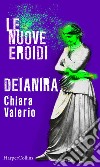 Deianira - Le nuove Eroidi. E-book. Formato EPUB ebook di Chiara Valerio