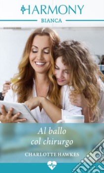 Al ballo col chirurgo: Harmony Bianca. E-book. Formato EPUB ebook di Charlotte Hawkes