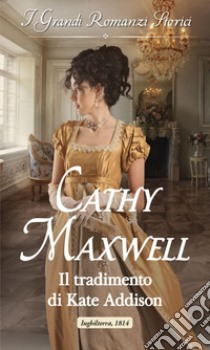 Il tradimento di Kate Addison: I Grandi Romanzi Storici. E-book. Formato EPUB ebook di Cathy Maxwell