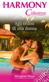 Agli ordini di una donna: Harmony Collezione. E-book. Formato EPUB ebook di Margaret Mayo