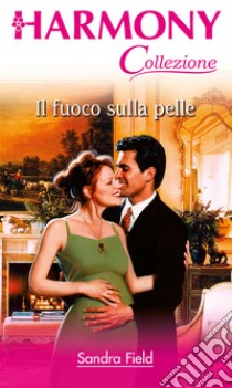 Il fuoco sulla pelle: Harmony Collezione. E-book. Formato EPUB ebook di Sandra Field