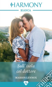 Sull'isola col dottore: Harmony Bianca. E-book. Formato EPUB ebook di Marion Lennox