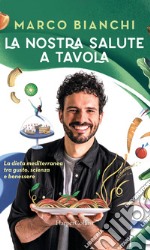 La nostra salute a tavola: La dieta mediterranea tra gusto, scienza e benessere. E-book. Formato EPUB ebook