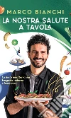 La nostra salute a tavola: La dieta mediterranea tra gusto, scienza e benessere. E-book. Formato EPUB ebook di Marco Bianchi