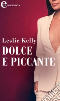 Dolce e piccante (eLit): eLit. E-book. Formato EPUB ebook di Leslie Kelly