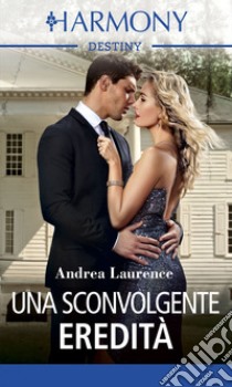 Una sconvolgente eredità: Harmony Destiny. E-book. Formato EPUB ebook di Andrea Laurence