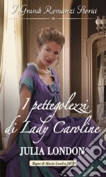 I pettegolezzi di Lady Caroline: I Grandi Romanzi Storici. E-book. Formato EPUB ebook