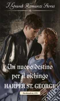 Un nuovo destino per il vichingo: I Grandi Romanzi Storici. E-book. Formato EPUB ebook di Harper St. george