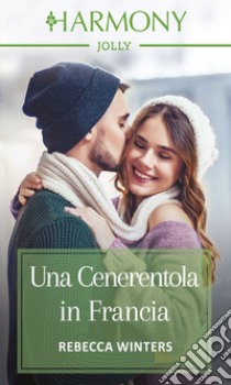 Una Cenerentola in Francia: Harmony Jolly. E-book. Formato EPUB ebook di Rebecca Winters