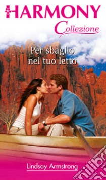 Per sbaglio nel tuo letto: Harmony Collezione. E-book. Formato EPUB ebook di Lindsay Armstrong