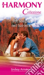 Per sbaglio nel tuo letto: Harmony Collezione. E-book. Formato EPUB ebook