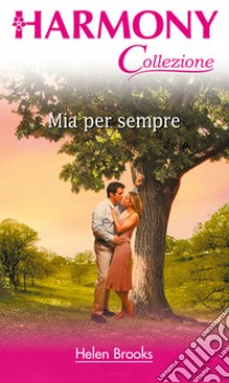 Mia per sempre: Harmony Collezione. E-book. Formato EPUB ebook di Helen Brooks