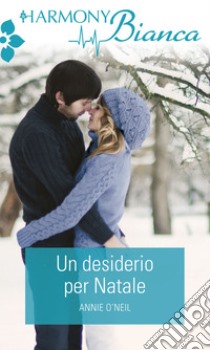 Un desiderio per Natale: Harmony Bianca. E-book. Formato EPUB ebook di Annie O'neil