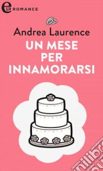 Un mese per innamorarsi (eLit): eLit. E-book. Formato EPUB ebook di Andrea Laurence