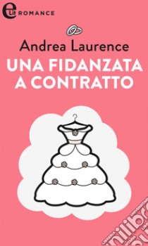 Una fidanzata a contratto (eLit): eLit. E-book. Formato EPUB ebook di Andrea Laurence