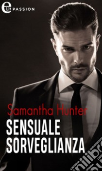 Sensuale sorveglianza (eLit): eLit. E-book. Formato EPUB ebook di Samantha Hunter