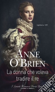 La donna che voleva tradire il re. E-book. Formato EPUB ebook di Anne O'Brien