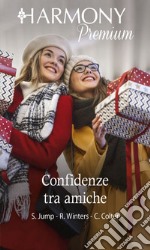 Confidenze tra amiche: Dimmi ancora di sì | Attrazione al primo sguardo | Sarai solo mio. E-book. Formato EPUB