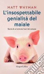 L'insospettabile genialità del maiale: Storia di un'amicizia fuori dal comune. E-book. Formato EPUB ebook