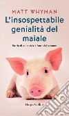 L'insospettabile genialità del maiale: Storia di un'amicizia fuori dal comune. E-book. Formato EPUB ebook di Matt Whyman