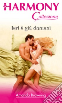 Ieri è già domani: Harmony Collezione. E-book. Formato EPUB ebook di Amanda Browning