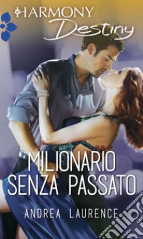 Milionario senza passato: Harmony Destiny. E-book. Formato EPUB ebook di Andrea Laurence