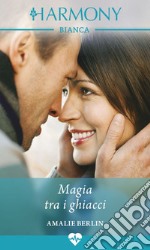 Magia tra i ghiacci: Harmony Bianca. E-book. Formato EPUB