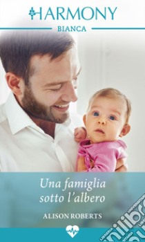 Una famiglia sotto l'albero: Harmony Bianca. E-book. Formato EPUB ebook di Alison Roberts