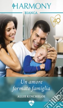 Un amore formato famiglia: Harmony Bianca. E-book. Formato EPUB ebook di Allie Kincheloe