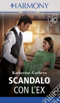 Scandalo con l'ex: Harmony Destiny. E-book. Formato EPUB ebook di Katherine Garbera