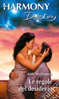 Le regole del desiderio: Harmony Destiny. E-book. Formato EPUB ebook di Kate Hoffmann