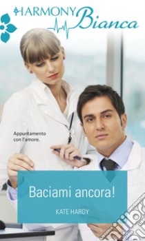 Baciami ancora!: Harmony Bianca. E-book. Formato EPUB ebook di Kate Hardy