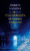 Una giornata di nebbia a Milano. E-book. Formato EPUB ebook