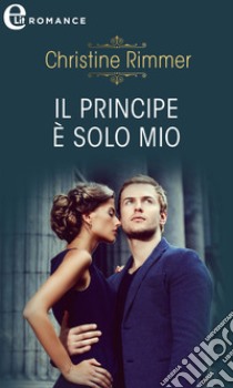 Il principe è solo mio (eLit): eLit. E-book. Formato EPUB ebook di Christine Rimmer