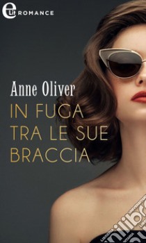 In fuga tra le sue braccia (eLit): eLit. E-book. Formato EPUB ebook di Anne Oliver