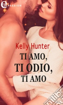 Ti amo, ti odio, ti amo (eLit): eLit. E-book. Formato EPUB ebook di Kelly Hunter