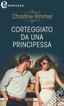 Corteggiato da una principessa (eLit): eLit. E-book. Formato EPUB ebook di Christine Rimmer