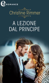 A lezione dal principe (eLit): eLit. E-book. Formato EPUB ebook di Christine Rimmer