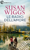 Le radici dell'amore (eLit): eLit. E-book. Formato EPUB ebook