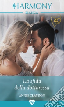 La sfida della dottoressa: Harmony Bianca. E-book. Formato EPUB ebook di Annie Claydon