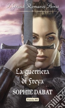 La guerriera di Freya: I Grandi Romanzi Storici. E-book. Formato EPUB ebook di Sophie Dabat