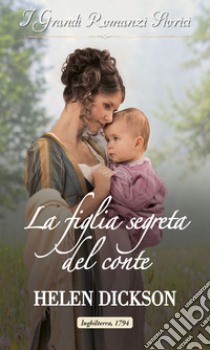 La figlia segreta del conte: I Grandi Romanzi Storici. E-book. Formato EPUB ebook di Helen Dickson