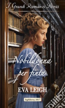 Nobildonna per finta: I Grandi Romanzi Storici. E-book. Formato EPUB ebook di Eva Leigh