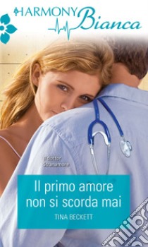 Il primo amore non si scorda mai. E-book. Formato EPUB ebook di Tina Beckett