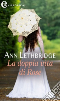 La doppia vita di Rose (eLit): eLit. E-book. Formato EPUB ebook di Ann Lethbridge