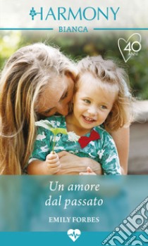 Un amore dal passato: Harmony Bianca. E-book. Formato EPUB ebook di Emily Forbes