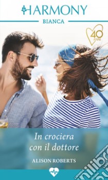 In crociera con il dottore: Harmony Bianca. E-book. Formato EPUB ebook di Alison Roberts