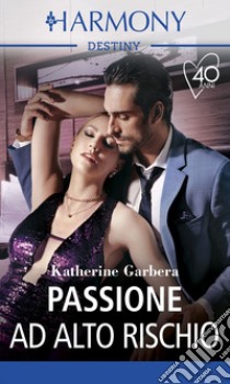 Passione ad alto rischio: Harmony Destiny. E-book. Formato EPUB ebook di Katherine Garbera