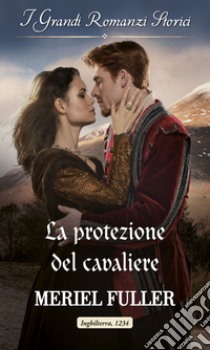 La protezione del cavaliere: I Grandi Romanzi Storici. E-book. Formato EPUB ebook di Meriel Fuller