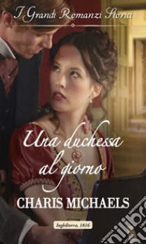 Una duchessa al giorno: I Grandi Romanzi Storici. E-book. Formato EPUB ebook di Charis Michaels